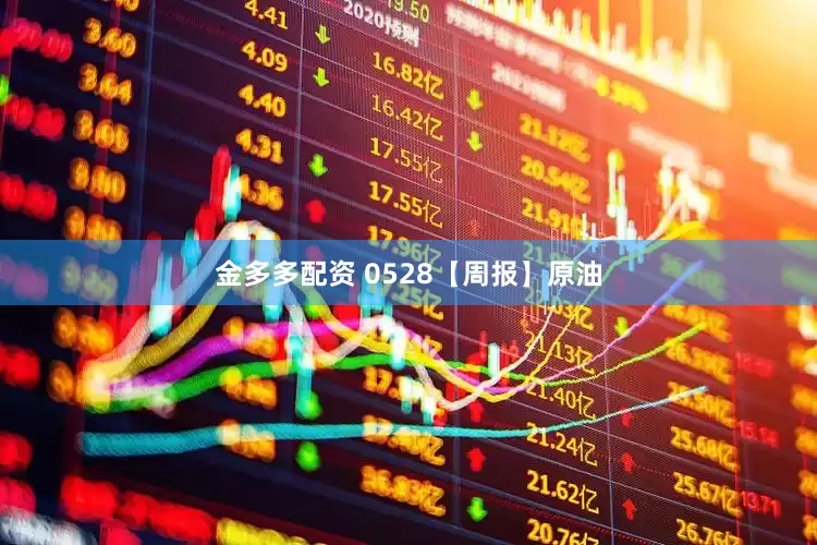金多多配资 0528【周报】原油
